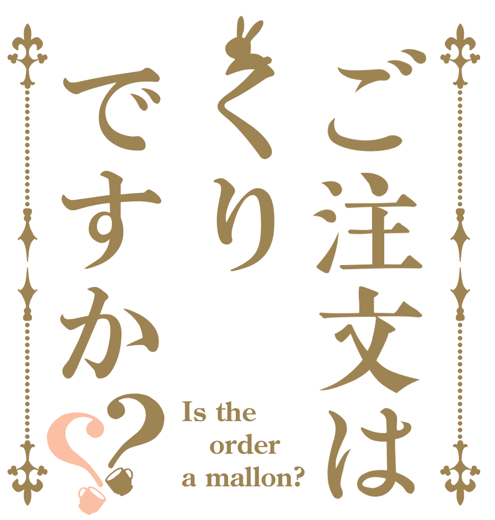 ご注文はくりですか？？ Is the order a mallon?