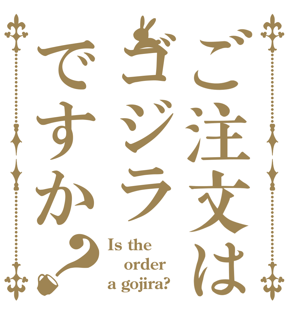 ご注文はゴジラですか？ Is the order a gojira?