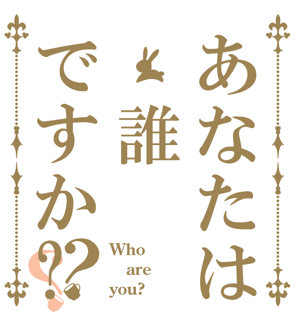 あなたは 誰ですか?？？ Who are you?