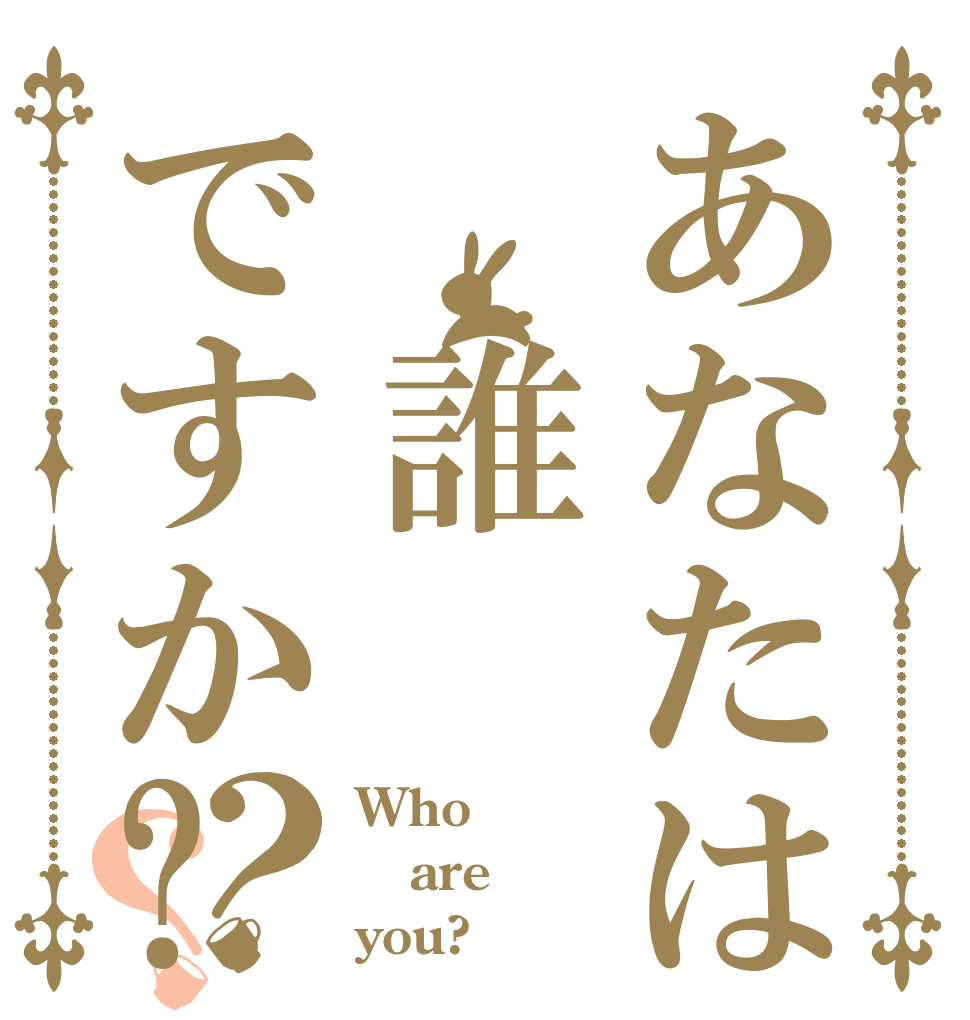 あなたは 誰ですか?？？ Who are you?