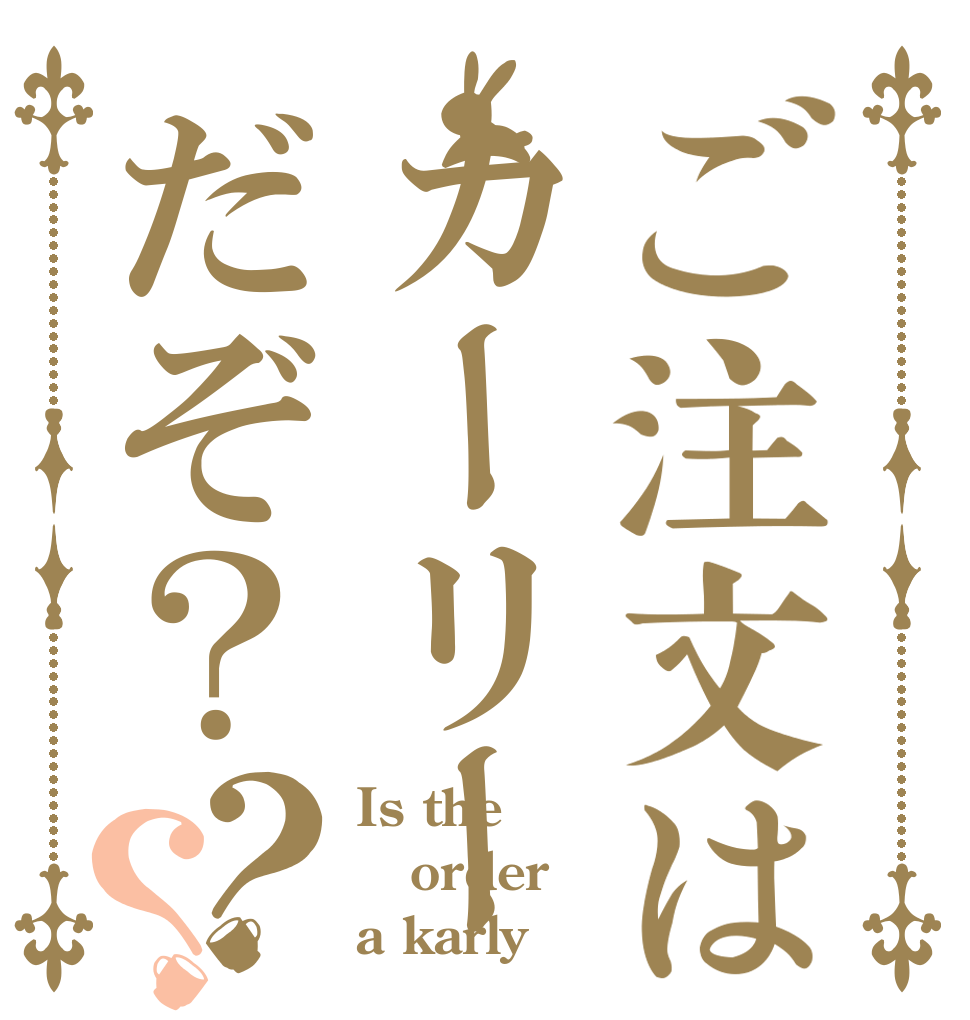 ご注文はカーリーだぞ？？？ Is the order a karly？