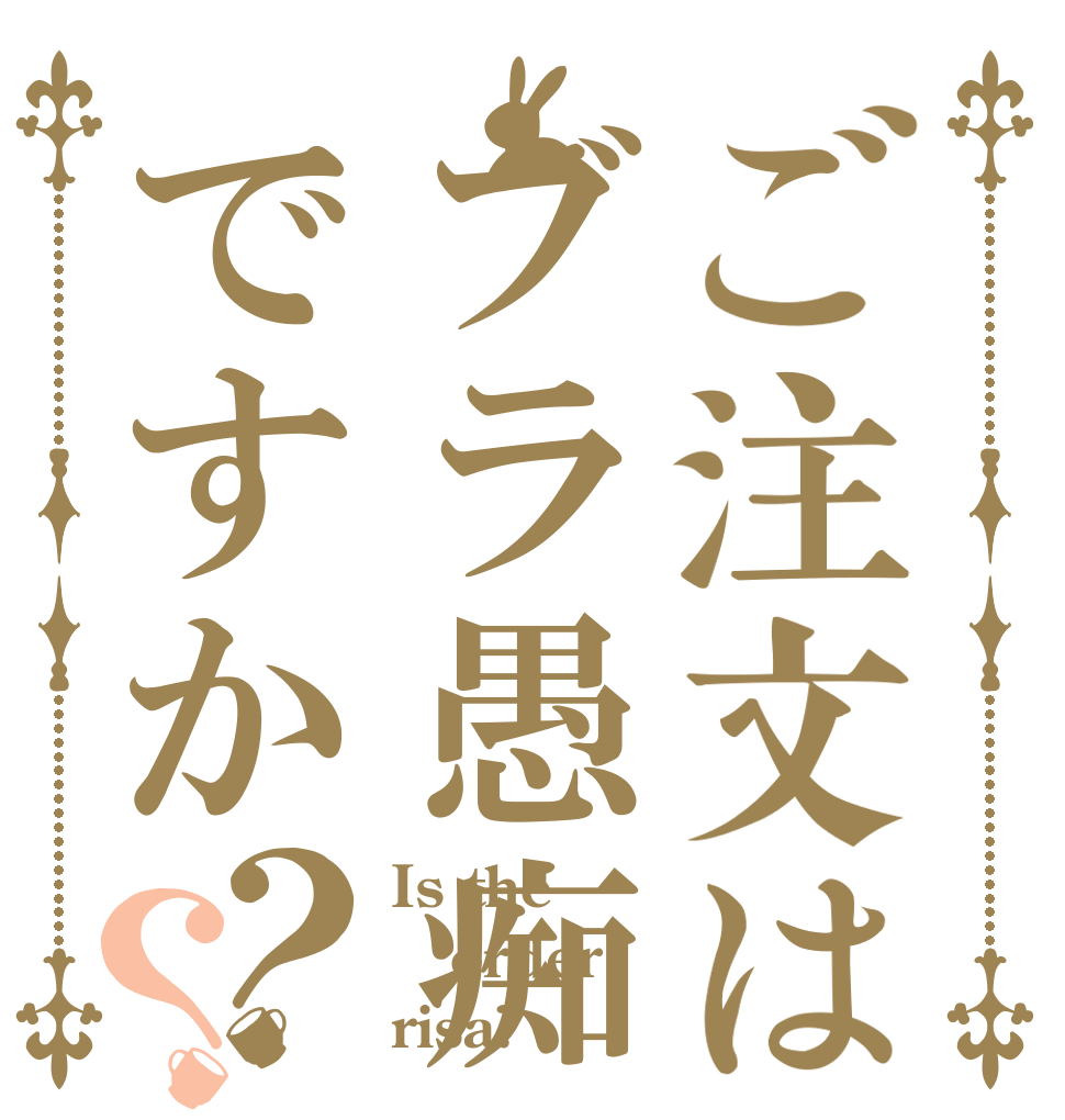 ご注文はブラ愚痴ですか？？ Is the order risa?