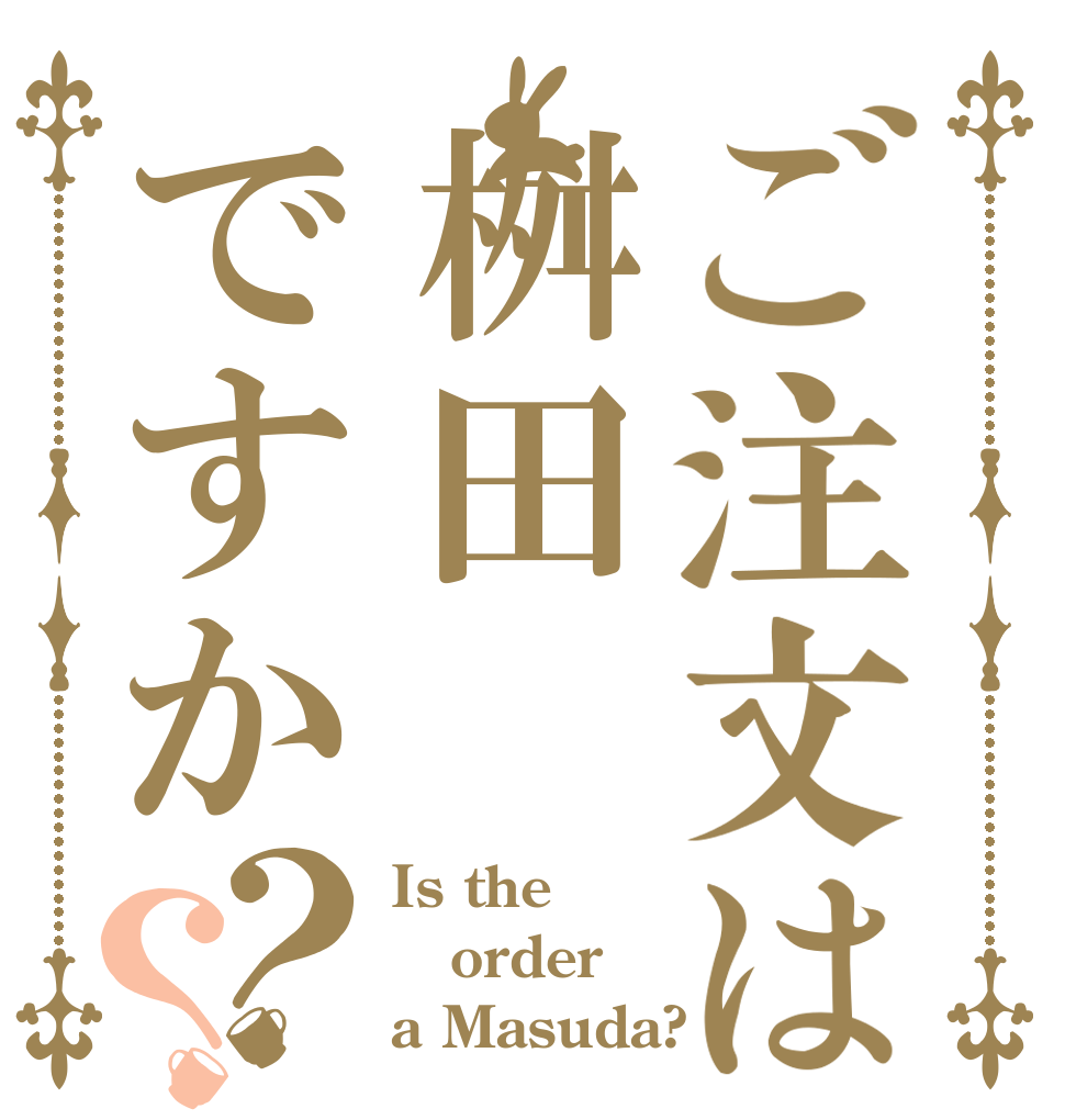 ご注文は桝田ですか？？ Is the order a Masuda?
