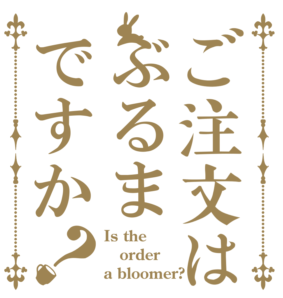 ご注文はぶるまですか？ Is the order a bloomer?