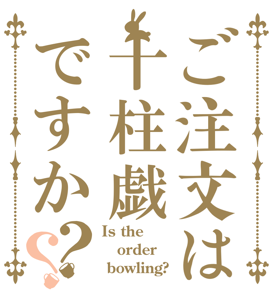 ご注文は十柱戯ですか？？ Is the order  bowling?
