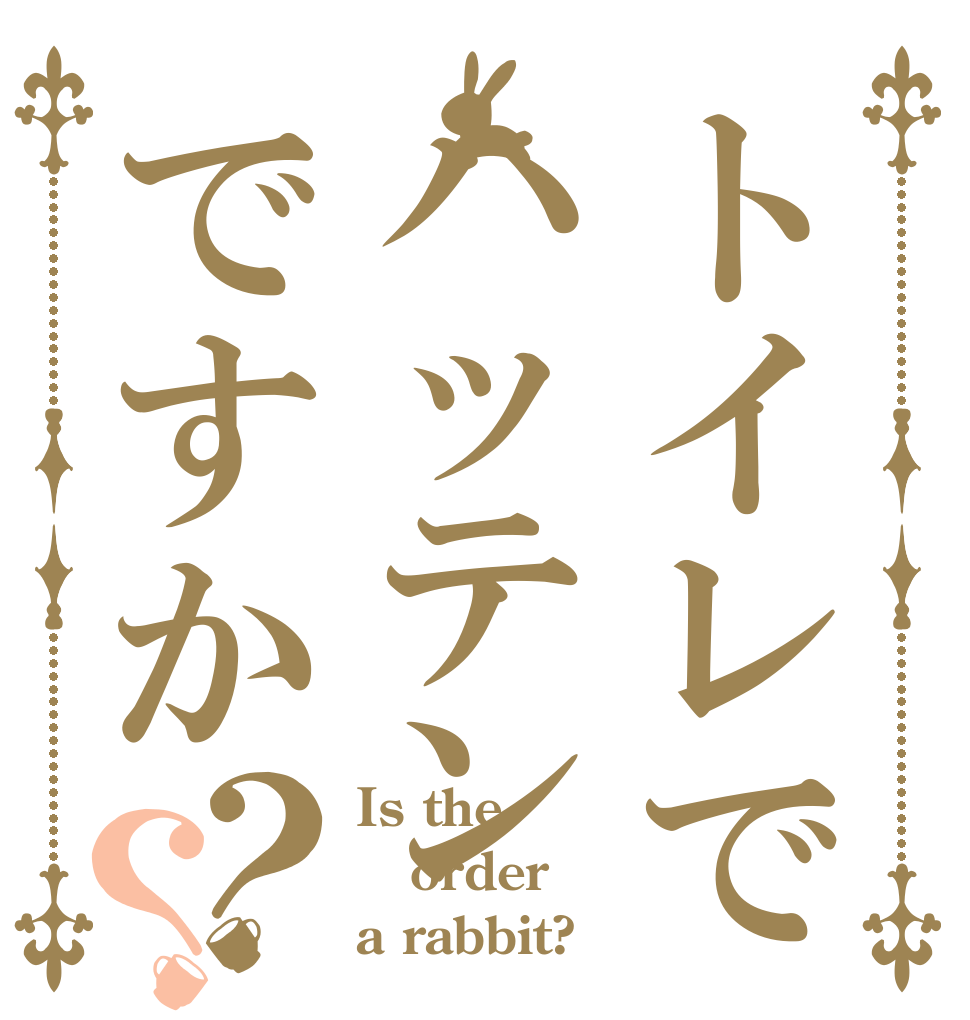 トイレでハッテンですか？？ Is the order a rabbit?