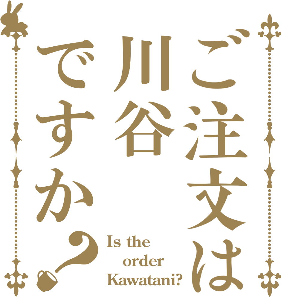 ご注文は川谷ですか？ Is the order Kawatani?