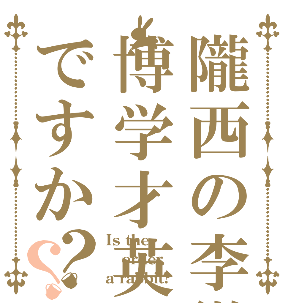 隴西の李徴博学才英ですか？？ Is the order a rabbit?