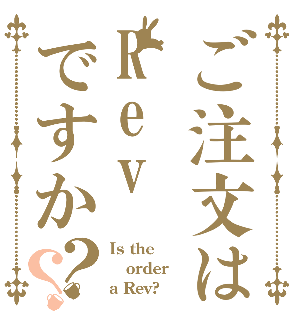 ご注文はRevですか？？ Is the order a Rev?