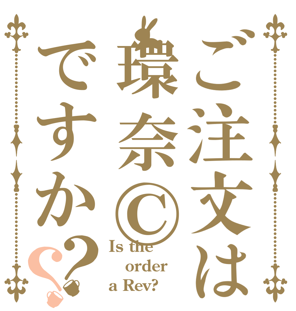 ご注文は環奈©ですか？？ Is the order a Rev?