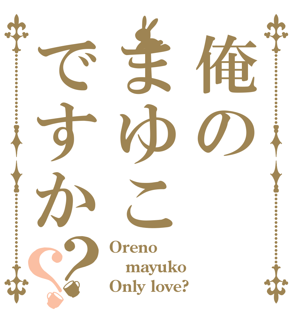 俺のまゆこですか？？ Oreno mayuko Only love?