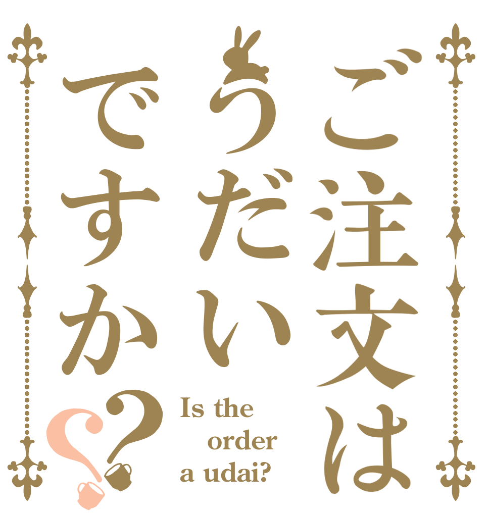 ご注文はうだいですか？？ Is the order a udai?