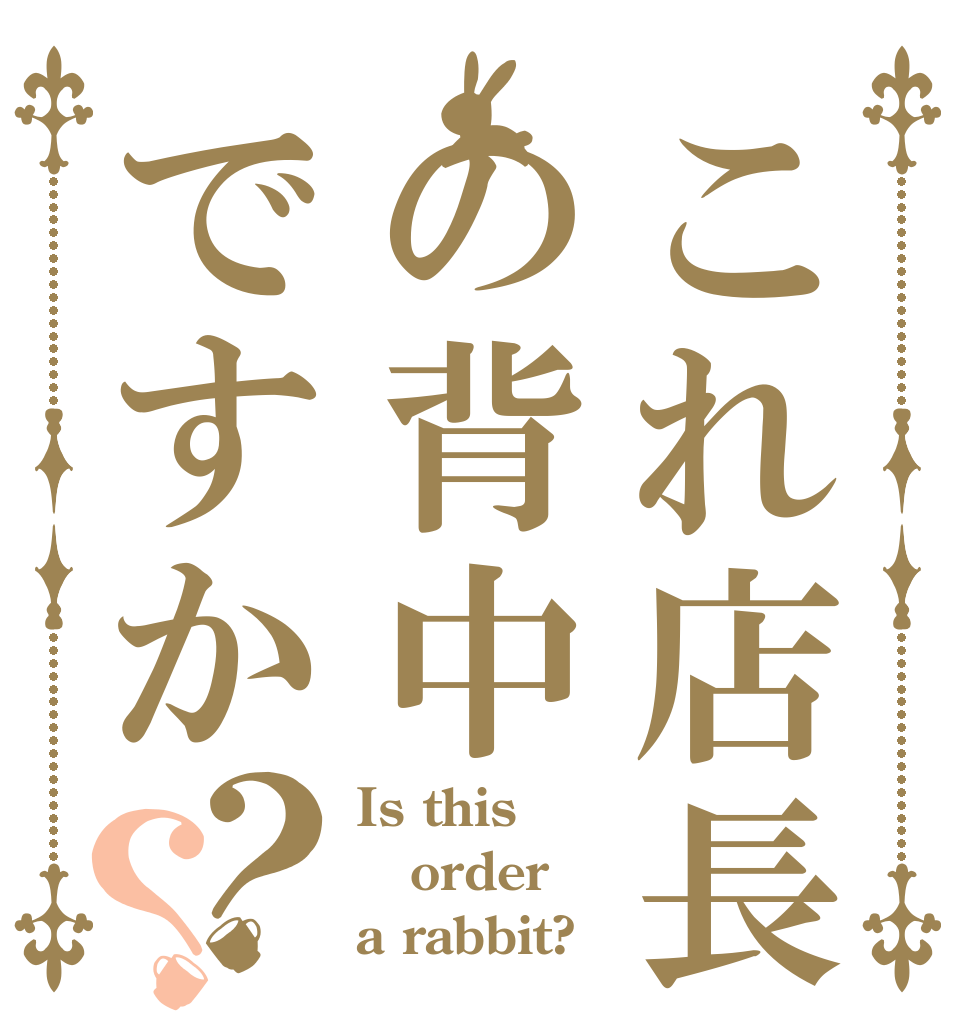 これ店長の背中ですか？？ Is this order a rabbit?