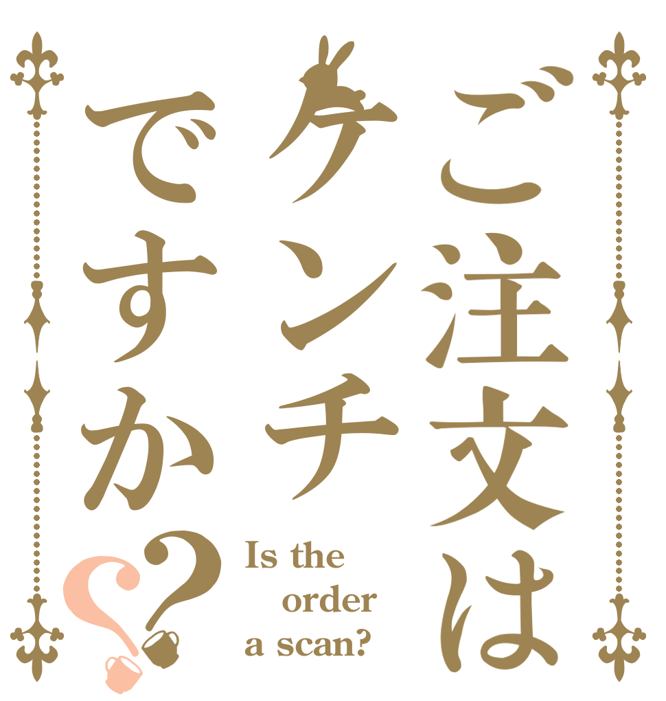 ご注文はケンチですか？？ Is the order a scan?