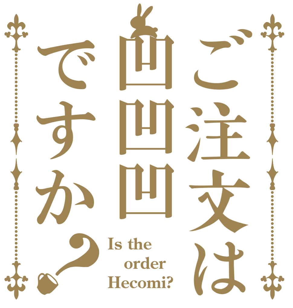 ご注文は凹凹凹ですか？ Is the order Hecomi?