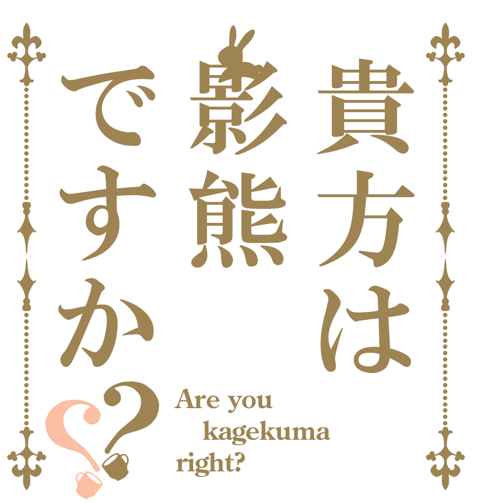 貴方は影熊ですか？？ Are you kagekuma right?