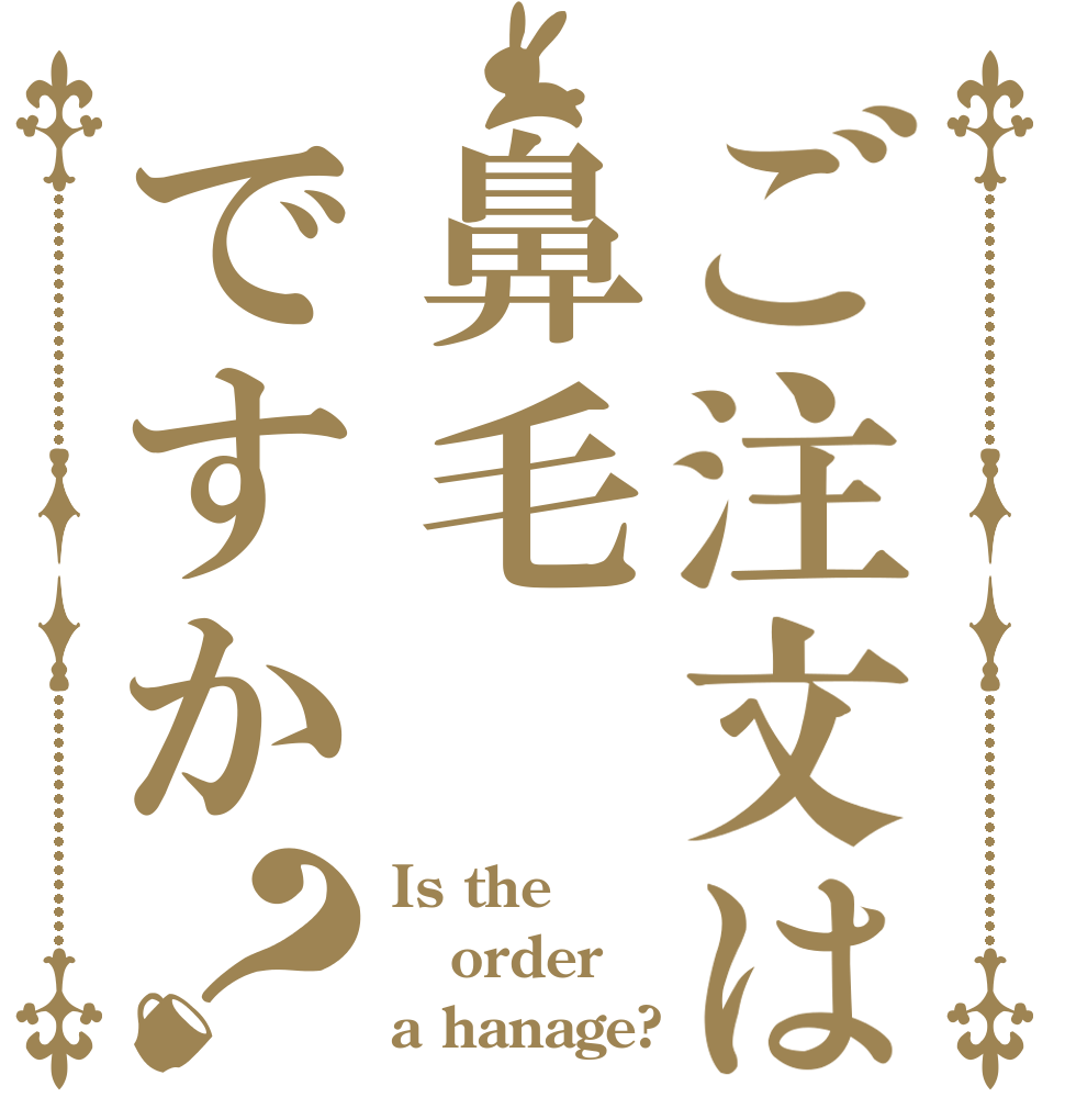 ご注文は鼻毛ですか？ Is the order a hanage?