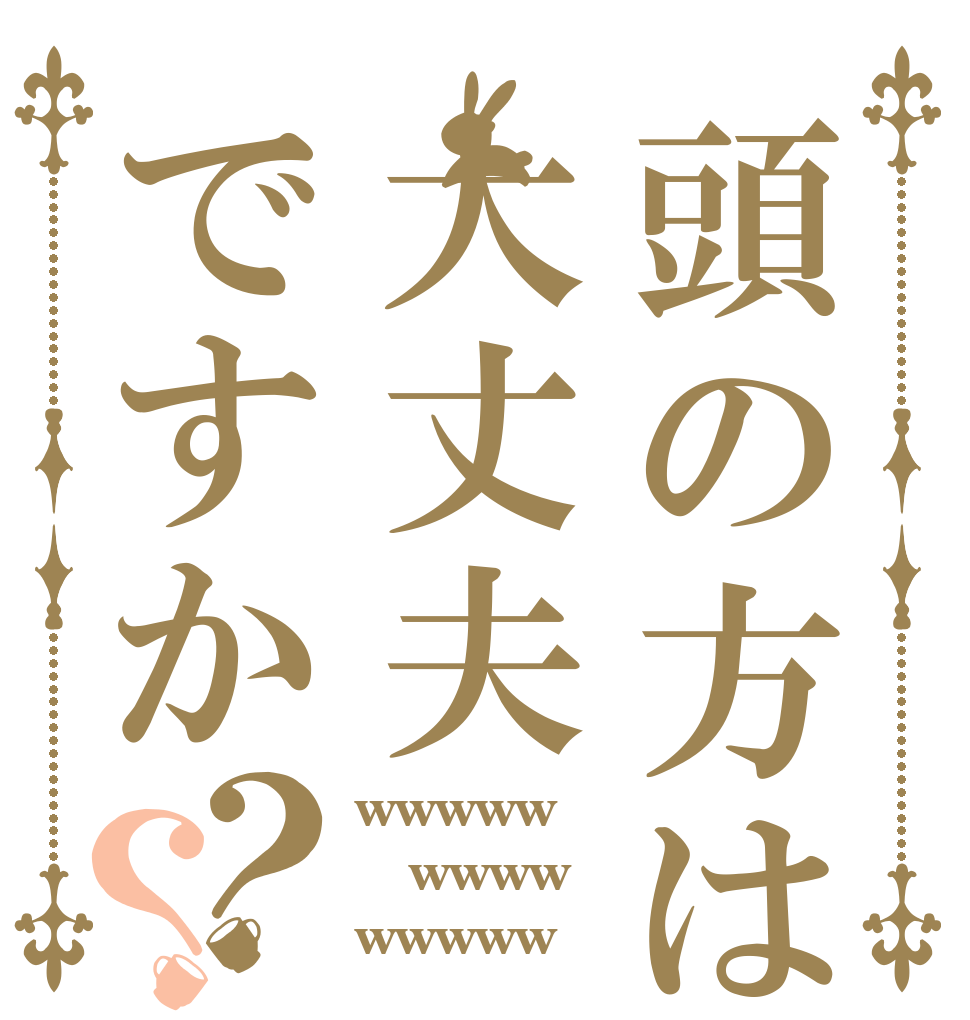 頭の方は大丈夫ですか？？ wwwww wwww wwwww