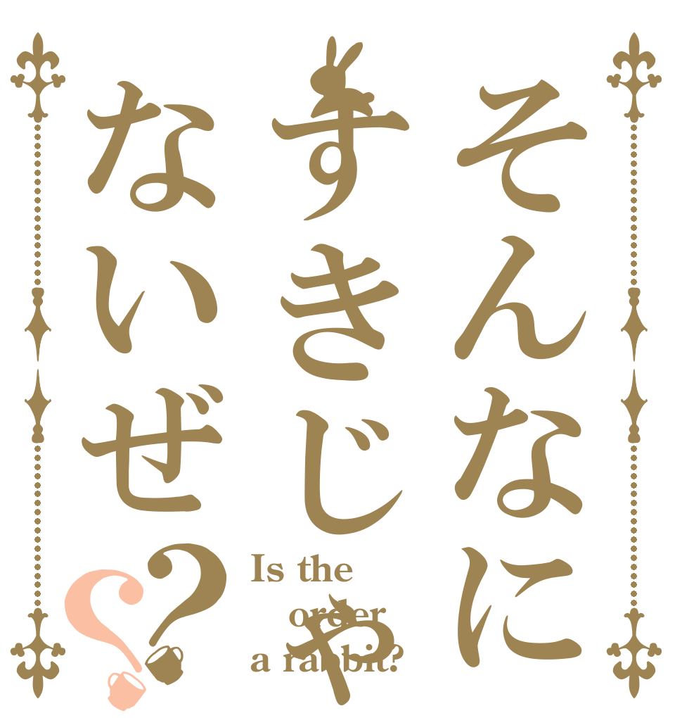 そんなにすきじゃないぜ？？ Is the order a rabbit?