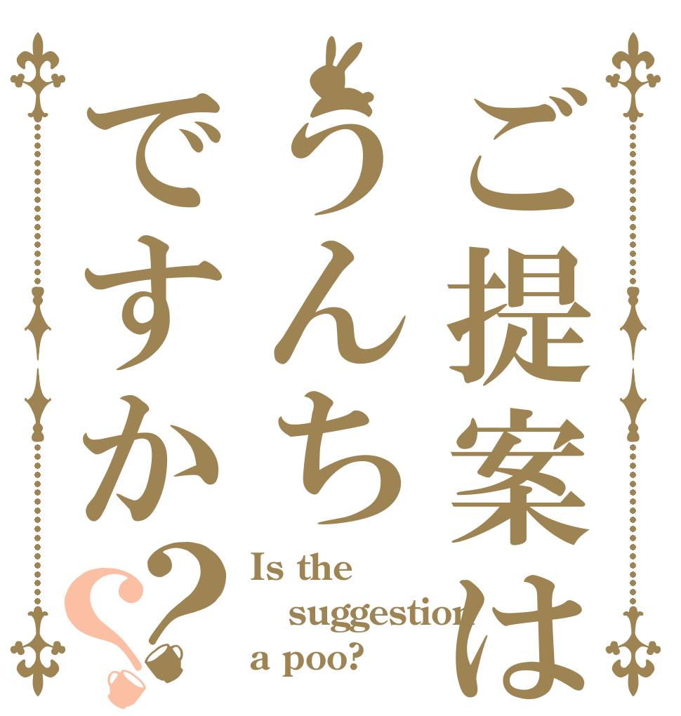 ご提案はうんちですか？？ Is the suggestion a poo?