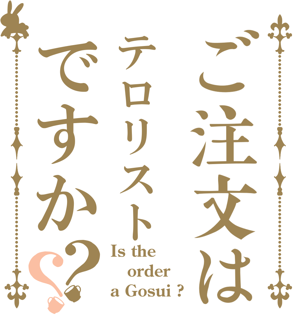 ご注文はテロリストですか？？ Is the order a Gosui ?