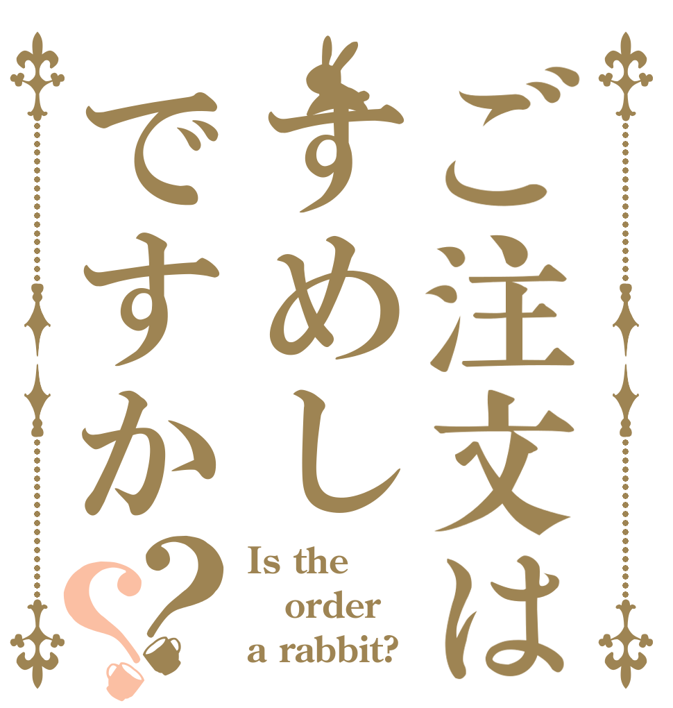 ご注文はすめしですか？？ Is the order a rabbit?