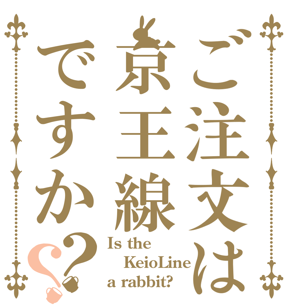 ご注文は京王線ですか？？ Is the KeioLine a rabbit?