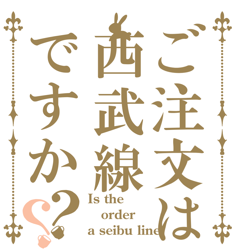 ご注文は西武線ですか？？ Is the order a seibu line