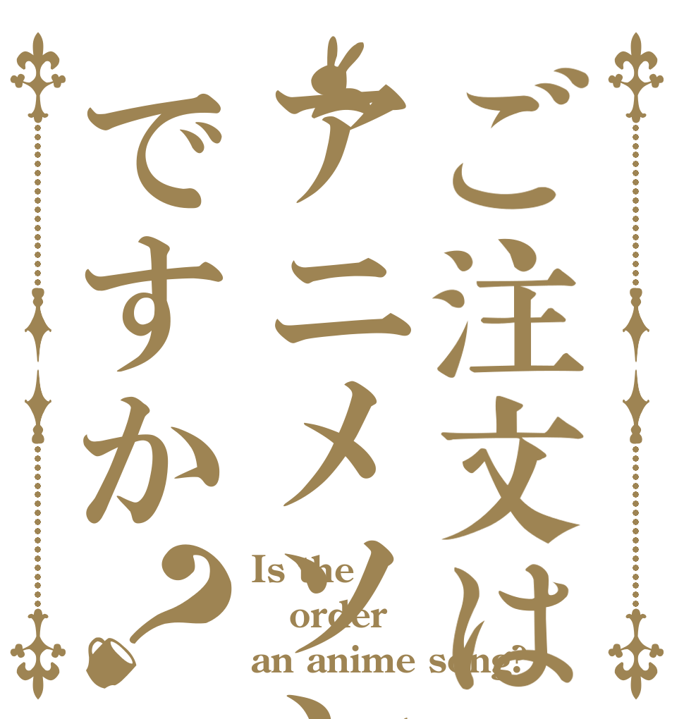 ご注文はアニメソングですか？ Is the order an anime song?