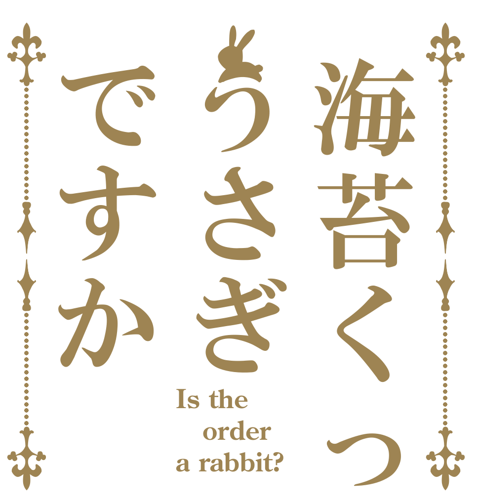 海苔くってうさぎですか Is the order a rabbit?