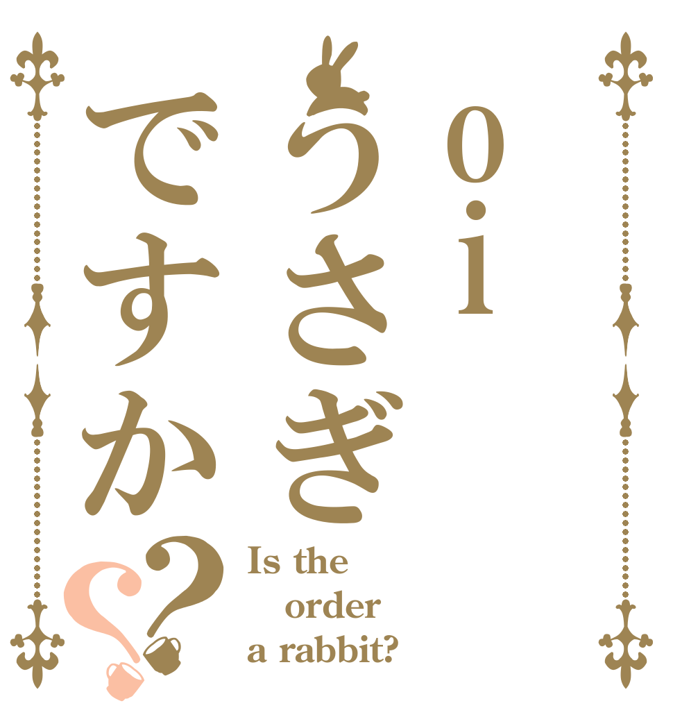oiうさぎですか？？ Is the order a rabbit?
