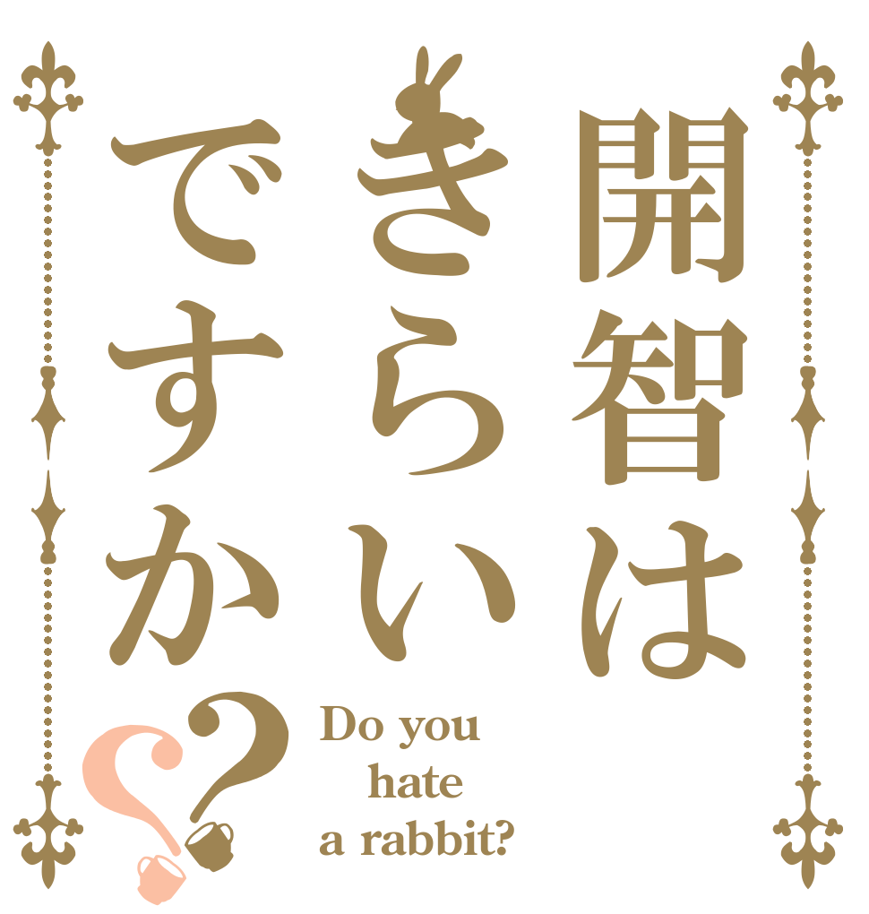 開智はきらいですか？？ Do you hate a rabbit?