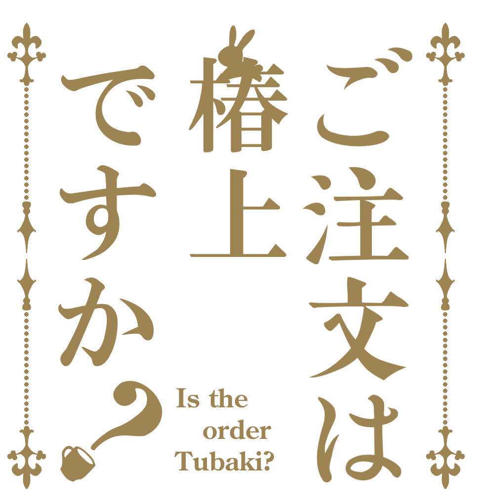 ご注文は椿上ですか？ Is the order Tubaki?