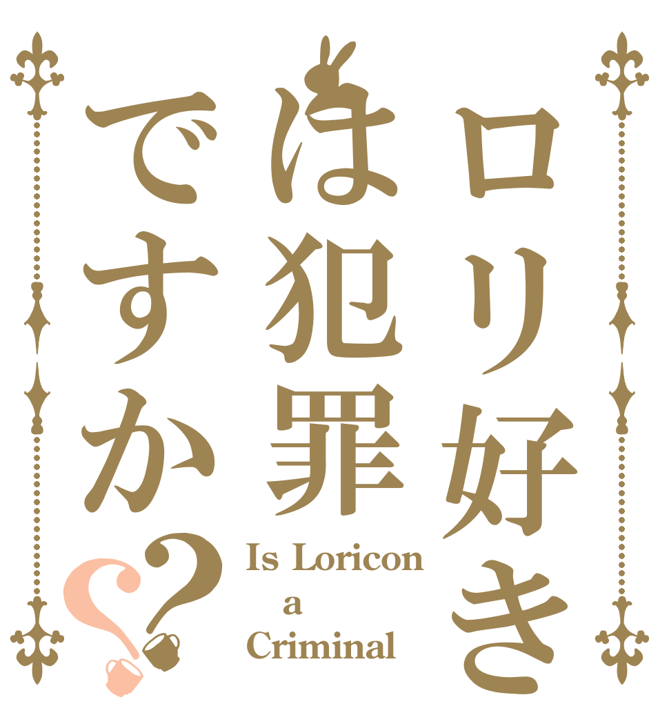 ロリ好きは犯罪ですか？？ Is Loricon a Criminal？