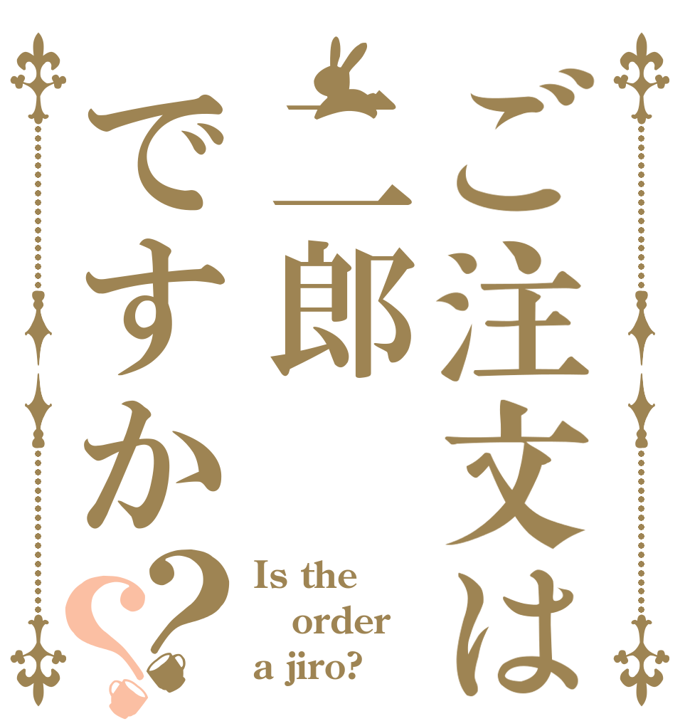 ご注文は二郎ですか？？ Is the order a jiro?