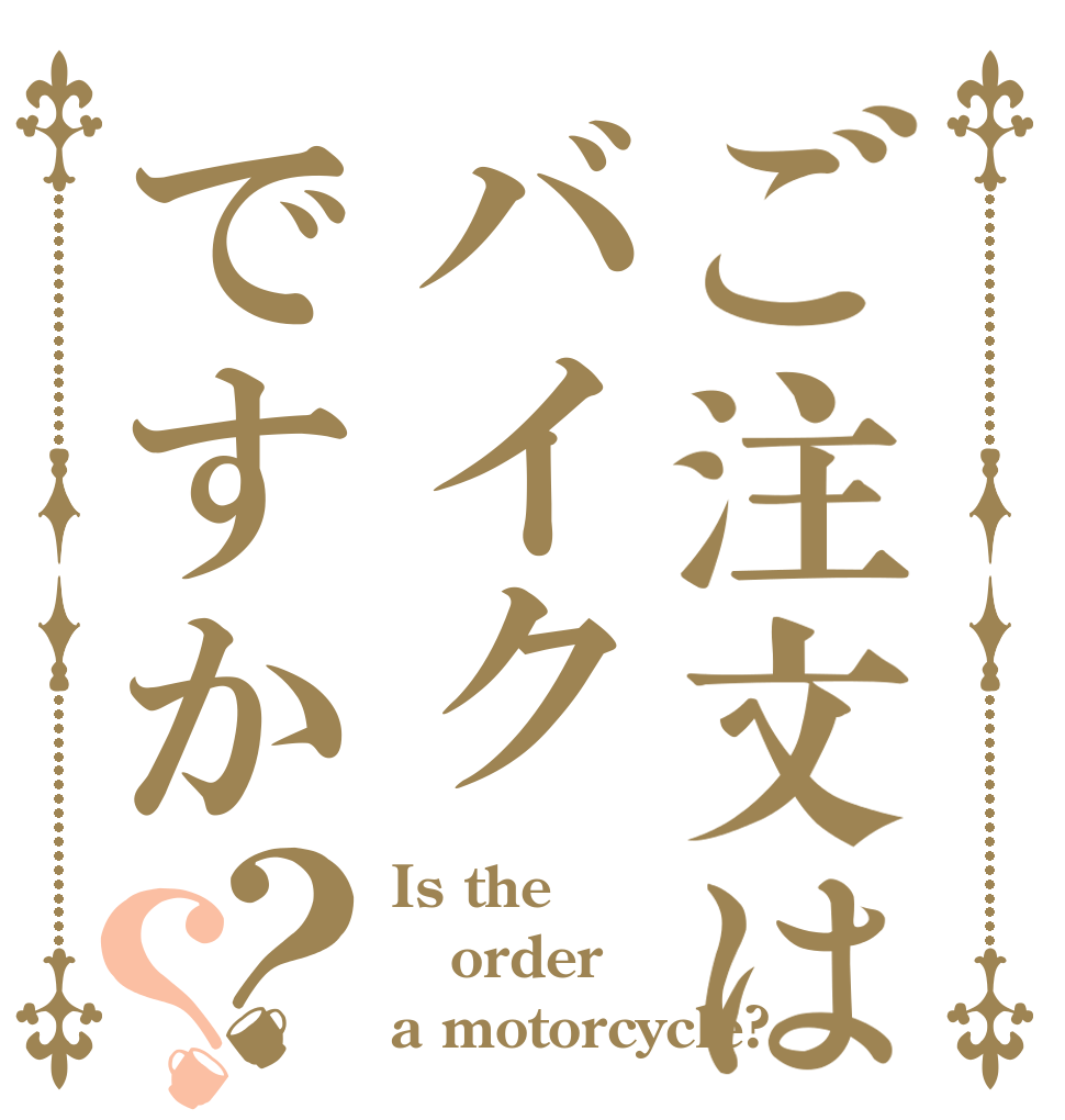 ご注文はバイクですか？？ Is the order a motorcycle?