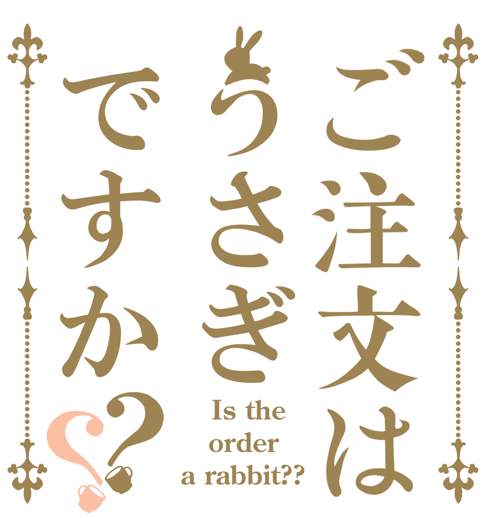 ご注文はうさぎですか？？ 　 Is the order a rabbit??
