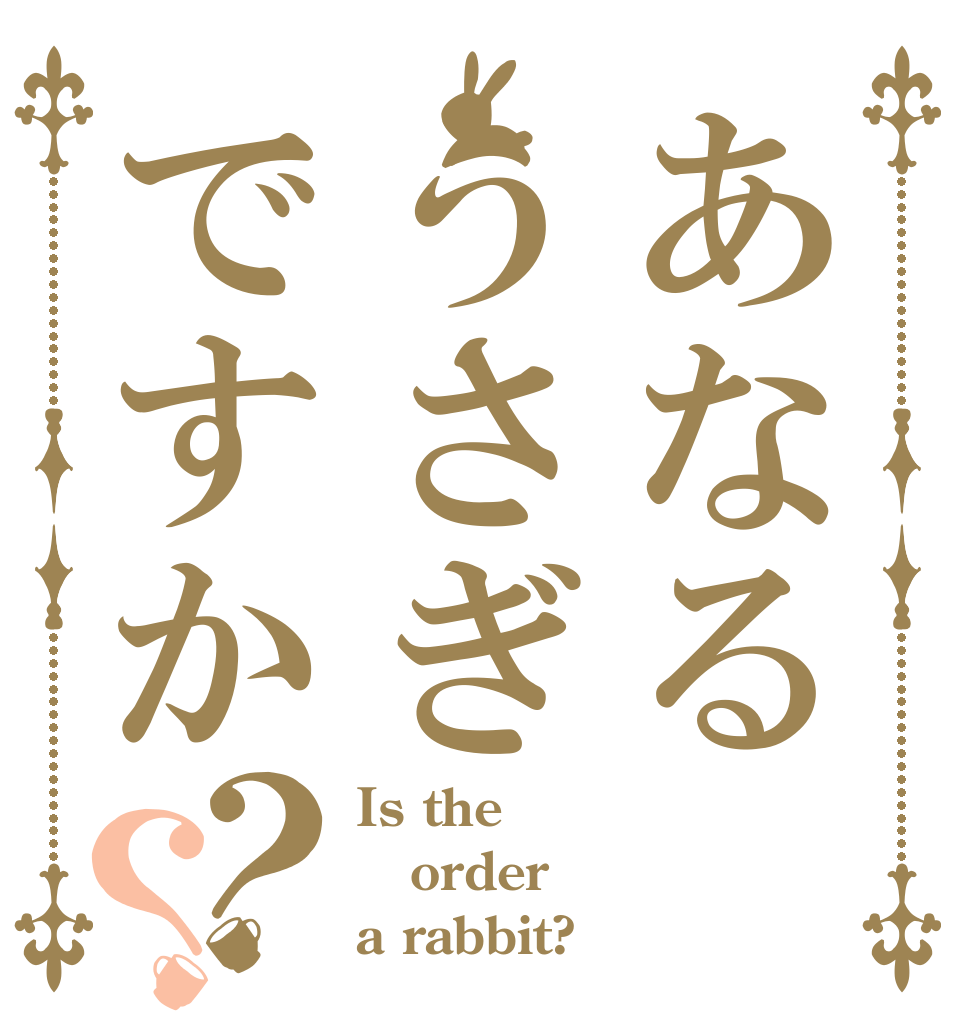 あなるうさぎですか？？ Is the order a rabbit?