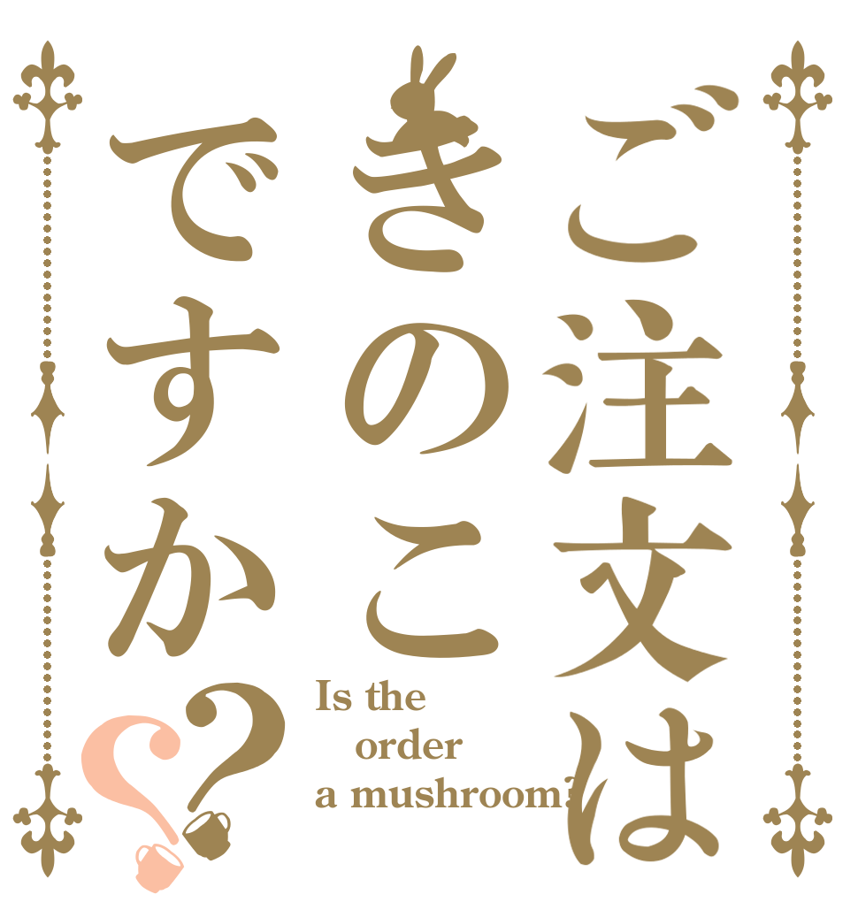 ご注文はきのこですか？？ Is the order a mushroom?