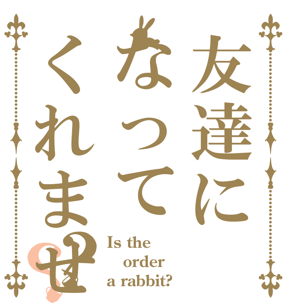 友達になってくれませんか？？ Is the order a rabbit?