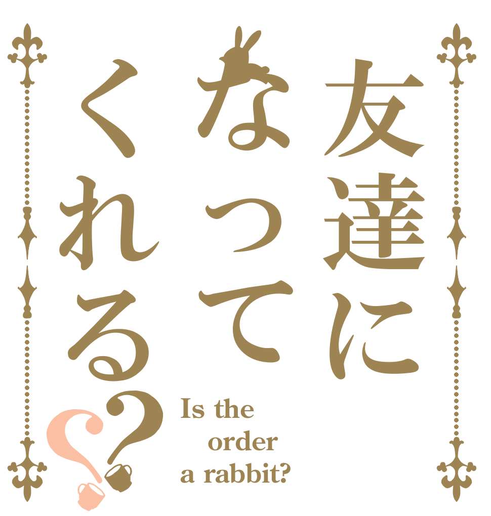 友達になってくれる？？ Is the order a rabbit?