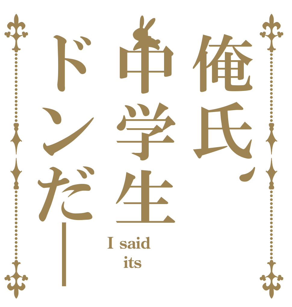 俺氏、中学生ドンだ― I said its 