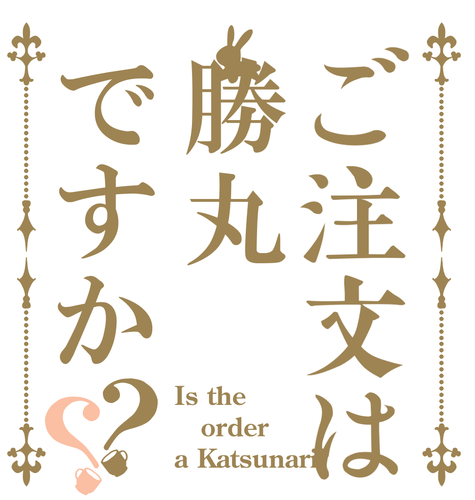 ご注文は勝丸ですか？？ Is the order a Katsunari?