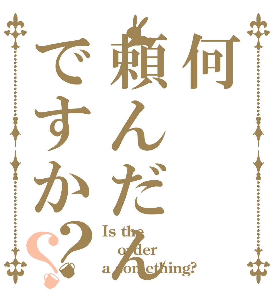 何頼んだんですか？？ Is the order a something?