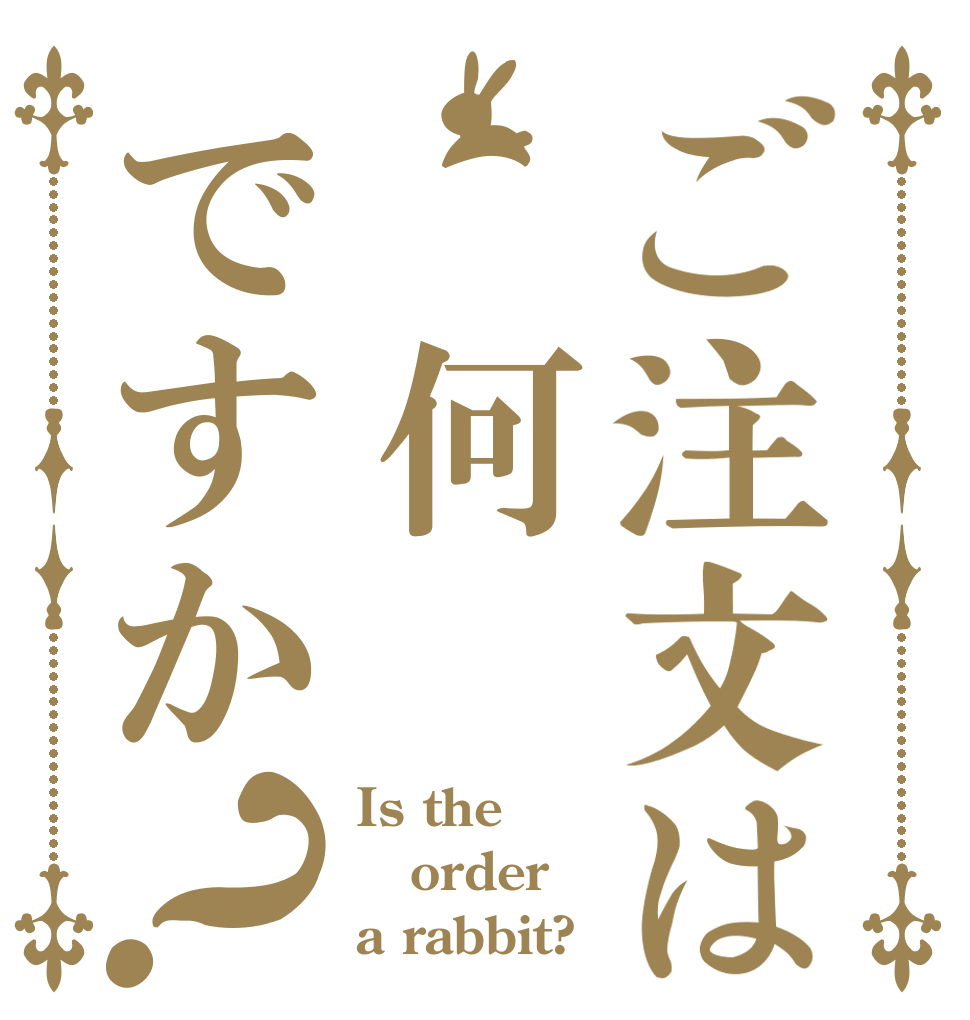 ご注文は　何ですか？ Is the order a rabbit?