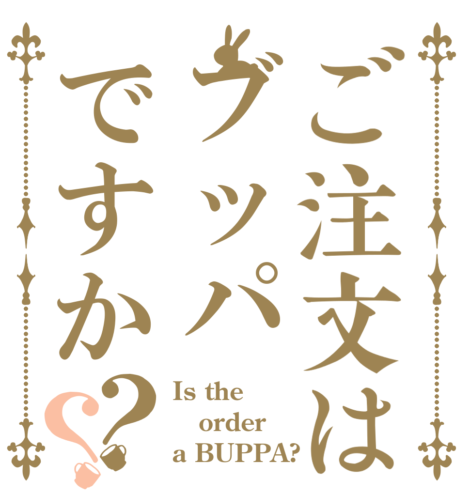 ご注文はブッパですか？？ Is the order a BUPPA?
