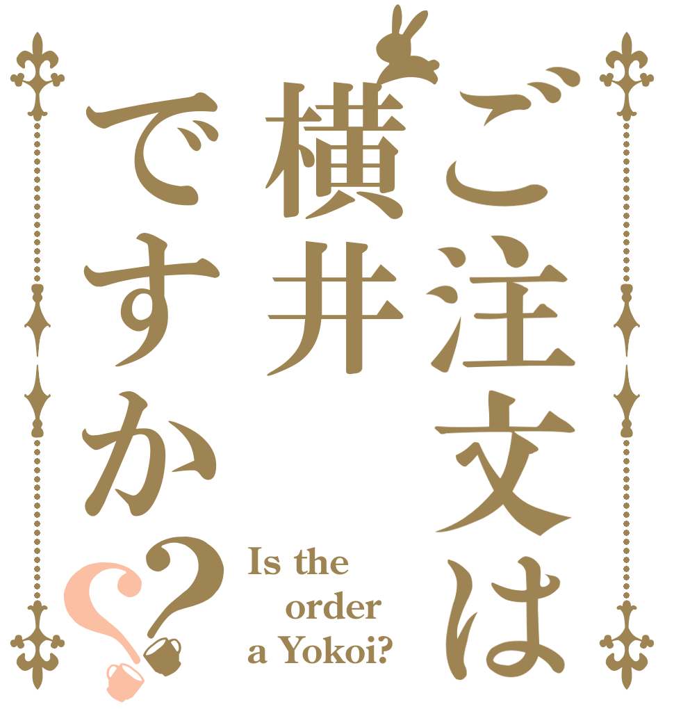 ご注文は横井ですか？？ Is the order a Yokoi?