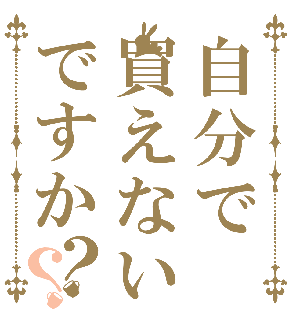 自分で買えないんですか？？   