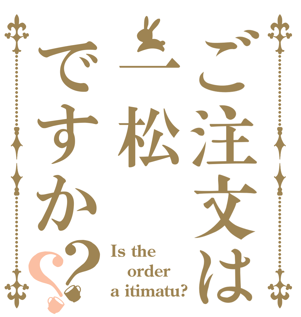 ご注文は一松ですか？？ Is the order a itimatu?
