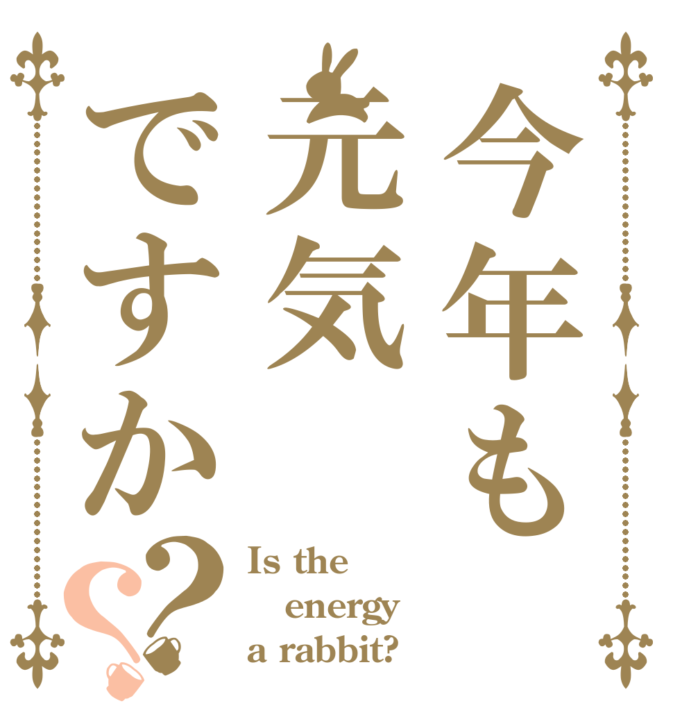 今年も元気ですか？？ Is the energy a rabbit?